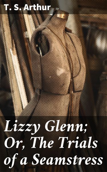 Produktbild: Lizzy Glenn; Or, The Trials of a Seamstress
