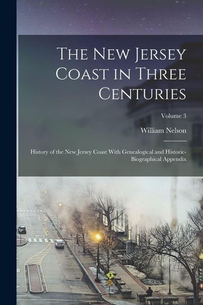 Produktbild: The New Jersey Coast in Three Centuries: History of the New Jersey Coast With Genealogical and Historic-biographical Appendix; Volume 3