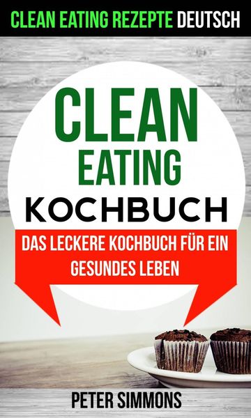 Produktbild: Clean Eating Kochbuch: Das leckere Kochbuch f&uuml;r ein gesundes Leben (Clean Eating Rezepte Deutsch)