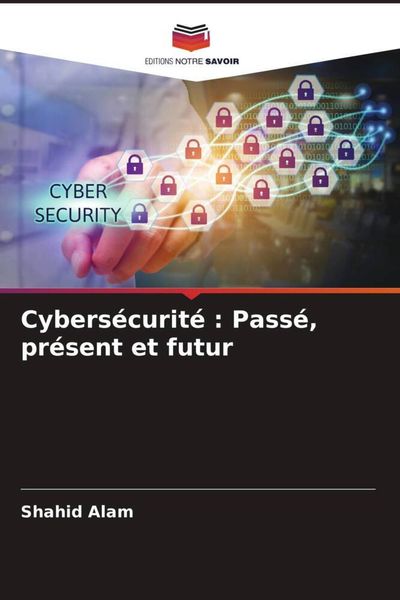Produktbild: Cybers&eacute;curit&eacute; : Pass&eacute;, pr&eacute;sent et futur
