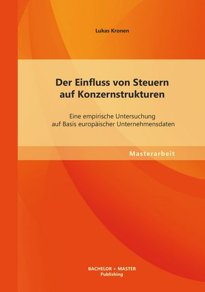 Der Einfluss von Steuern auf Konzernstrukturen: Eine empirische Untersuchung auf Basis europäischer Unternehmensdaten, Taschenbuch von Lukas Kronen,