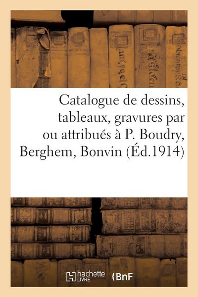 Produktbild: Catalogue de Dessins, Tableaux, Gravures, Anciens Et Modernes, Par Ou Attribu&eacute;s &Agrave; P. Boudry, Berghem