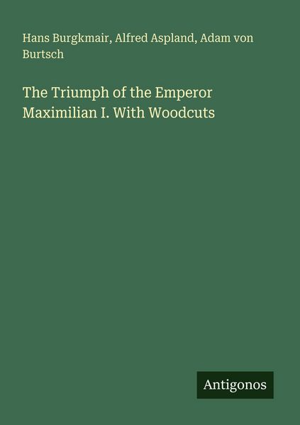 Produktbild: The Triumph of the Emperor Maximilian I. With Woodcuts