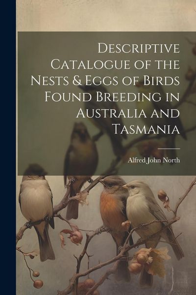 Produktbild: Descriptive Catalogue of the Nests & Eggs of Birds Found Breeding in Australia and Tasmania