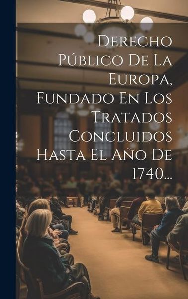 Produktbild: Derecho P&uacute;blico De La Europa, Fundado En Los Tratados Concluidos Hasta El A&ntilde;o De 1740...