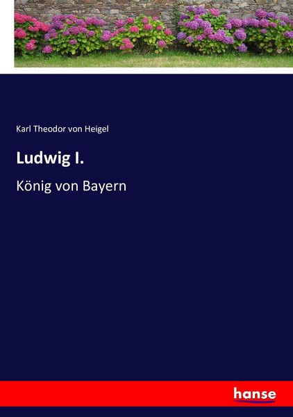 Ludwig I., Taschenbuch von Karl Theodor Heigel, Hansebooks, 9783743378964