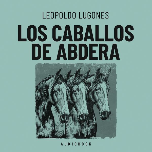 Los caballos de Abdera - Leopoldo Lugones, Audio, 4066004752150