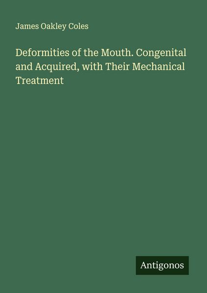 Produktbild: Deformities of the Mouth. Congenital and Acquired, with Their Mechanical Treatment
