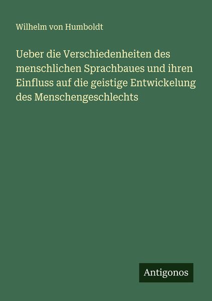 Produktbild: Ueber die Verschiedenheiten des menschlichen Sprachbaues und ihren Einfluss auf die geistige Entwickelung des Menschengeschlechts