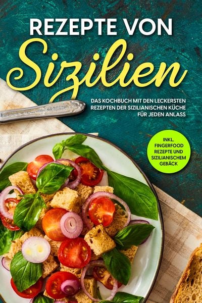 Produktbild: Rezepte von Sizilien: Das Kochbuch mit den leckersten Rezepten der sizilianischen K&uuml;che f&uuml;r jeden Anlass - inkl. Fingerfood Rezepte und sizilianischem