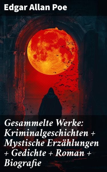 Produktbild: Gesammelte Werke: Kriminalgeschichten + Mystische Erz&auml;hlungen + Gedichte + Roman + Biografie