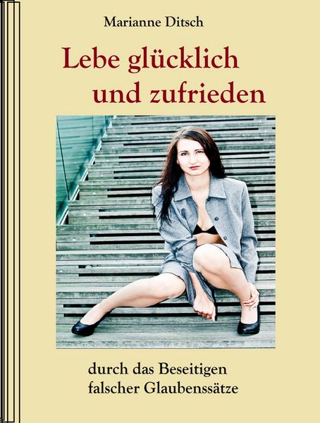 Produktbild: Lebe gl&uuml;cklich und zufrieden - durch das Beseitigen falscher Glaubens&auml;tze