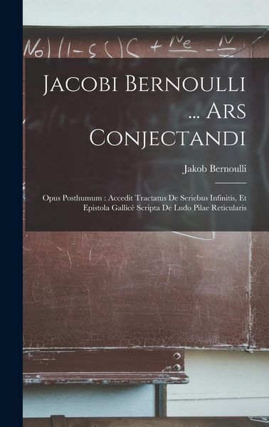 Produktbild: Jacobi Bernoulli ... Ars Conjectandi: Opus Posthumum: Accedit Tractatus De Seriebus Infinitis, Et Epistola Gallic&egrave; Scripta De Ludo Pilae Reticularis
