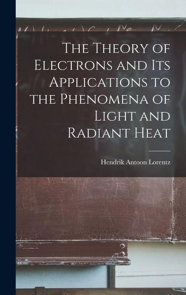 Produktbild: The Theory of Electrons and Its Applications to the Phenomena of Light and Radiant Heat