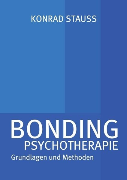 Bonding Psychotherapie, Taschenbuch von med. Konrad Stauss, Tredition, 9783732374045