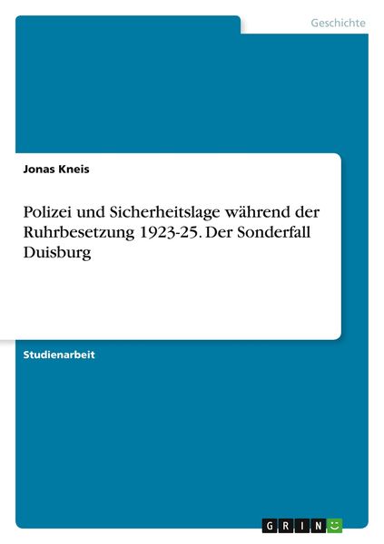 Polizei und Sicherheitslage während der Ruhrbesetzung 1923-25. Der Sonderfall Duisburg, Taschenbuch von Jonas Kneis, GRIN, 9783346703088