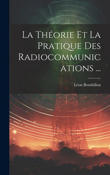 Produktbild: La Th&eacute;orie Et La Pratique Des Radiocommunications ...