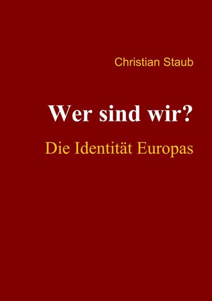 Wer sind wir? Die Identität Europas, Taschenbuch von Christian Staub, BoD – Books on Demand, 9783837019711