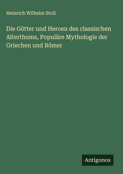 Produktbild: Die G&ouml;tter und Heroen des classischen Alterthums, Popul&auml;re Mythologie der Griechen und R&ouml;mer