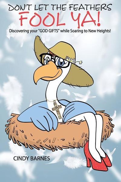 Produktbild: Don't Let The Feathers FOOL YA!: Discovering your "GOD GIFTS" while Soaring to New Heights!