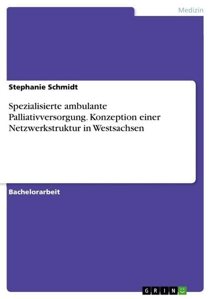 Spezialisierte ambulante Palliativversorgung. Konzeption einer Netzwerkstruktur in Westsachsen, Taschenbuch von Stephanie Schmidt, GRIN, 9783640592913