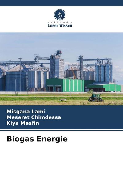 Biogas Energie, Taschenbuch von Misgana Lami , Meseret Chimdessa , Kiya Mesfin, Verlag Unser Wissen, 9786205369029