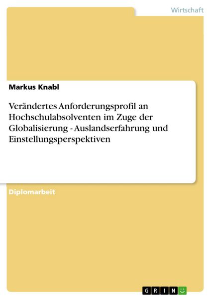 Produktbild: Ver&auml;ndertes Anforderungsprofil an Hochschulabsolventen im Zuge der Globalisierung - Auslandserfahrung und Einstellungsperspektiven