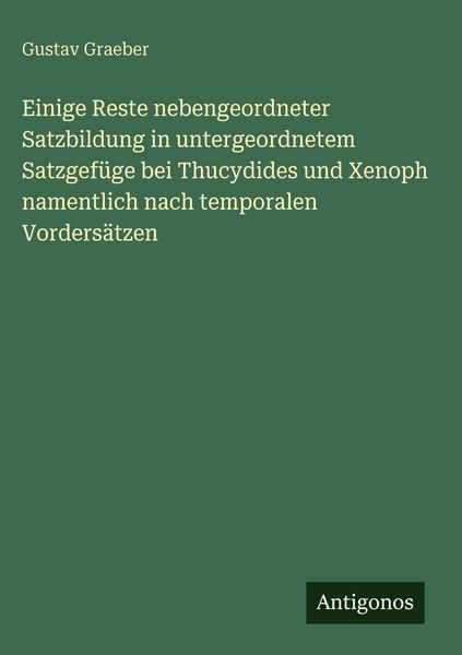 Produktbild: Einige Reste nebengeordneter Satzbildung in untergeordnetem Satzgef&uuml;ge bei Thucydides und Xenoph namentlich nach temporalen Vorders&auml;tzen