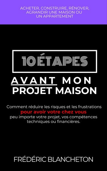 Produktbild: 10 &eacute;tapes avant mon projet maison: Comment r&eacute;duire les risques et les frustrations pour avoir votre chez vous peu importe votre projet, vos comp&eacute;tence