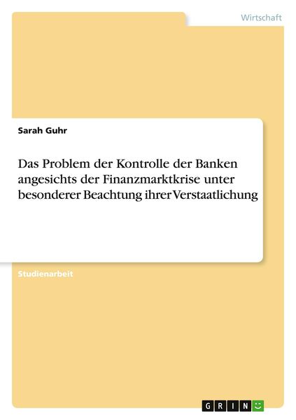 Das Problem der Kontrolle der Banken angesichts der Finanzmarktkrise unter besonderer Beachtung ihrer Verstaatlichung, Taschenbuch von Sarah Guhr,