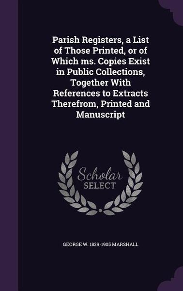 Produktbild: Parish Registers, a List of Those Printed, or of Which ms. Copies Exist in Public Collections, Together With References to Extracts Therefrom, Printed