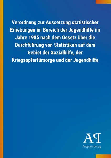Produktbild: Verordnung zur Aussetzung statistischer Erhebungen im Bereich der Jugendhilfe im Jahre 1985 nach dem Gesetz &uuml;ber die Durchf&uuml;hrung von Statistiken auf dem Gebiet der Sozialhilfe, der Kriegsopferf&uuml;rsorge und der Jugendhilfe