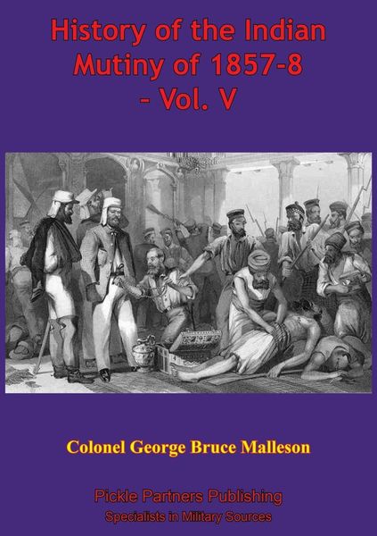 Produktbild: History Of The Indian Mutiny Of 1857-8 - Vol. V [Illustrated Edition]