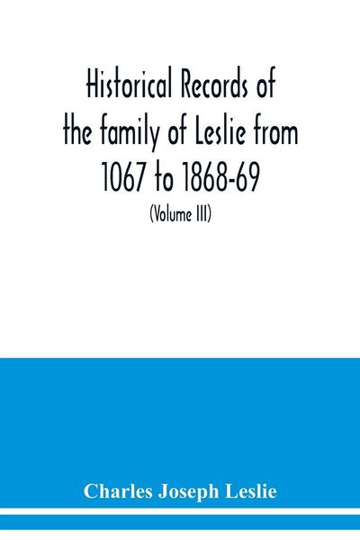 Produktbild: Historical records of the family of Leslie from 1067 to 1868-69. Collected from public records and authentic private sources (Volume III)