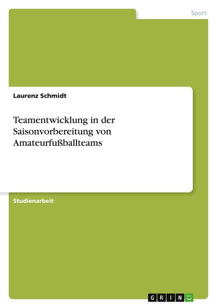 Teamentwicklung in der Saisonvorbereitung von Amateurfußballteams, Taschenbuch von Laurenz Schmidt, GRIN, 9783346764492
