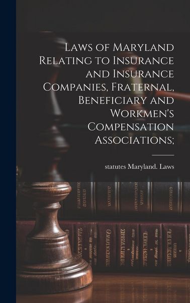Produktbild: Laws of Maryland Relating to Insurance and Insurance Companies, Fraternal, Beneficiary and Workmen's Compensation Associations;