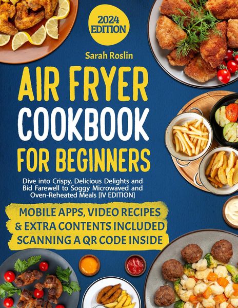 Produktbild: Air Fryer Cookbook for Beginners: Dive into Crispy, Delicious Delights and Bid Farewell to Soggy Microwaved and Oven-Reheated Meals [IV EDITION]