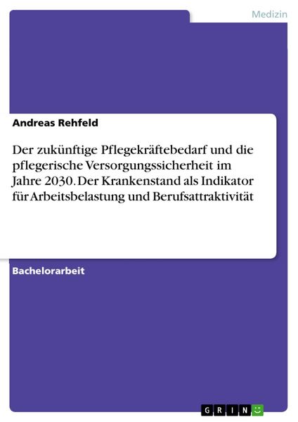 Produktbild: Der zuk&uuml;nftige Pflegekr&auml;ftebedarf und die pflegerische Versorgungssicherheit im Jahre 2030. Der Krankenstand als Indikator f&uuml;r Arbeitsbelastung und Be