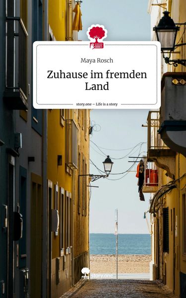 Zuhause im fremden Land. Life is a Story - story.one, Gebundene Ausgabe von Maya Rosch, Storylution, 2710000586111