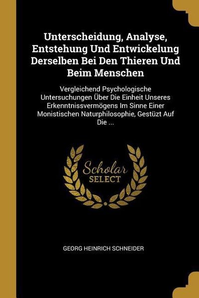 Produktbild: Unterscheidung, Analyse, Entstehung Und Entwickelung Derselben Bei Den Thieren Und Beim Menschen: Vergleichend Psychologische Untersuchungen &Uuml;ber Die