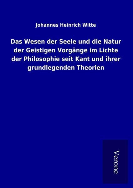 Produktbild: Das Wesen der Seele und die Natur der Geistigen Vorg&auml;nge im Lichte der Philosophie seit Kant und ihrer grundlegenden Theorien