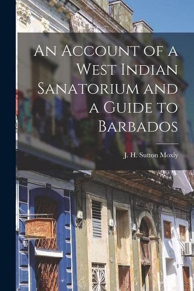 Produktbild: An Account of a West Indian Sanatorium and a Guide to Barbados [electronic Resource]