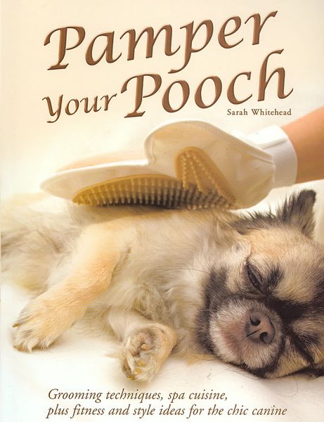 Produktbild: Pamper Your Pooch: Grooming Techniques, Spa Cuisine, Plus Fitness and Style Ideas for the Chic Canine