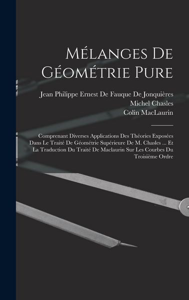 Produktbild: M&eacute;langes De G&eacute;om&eacute;trie Pure: Comprenant Diverses Applications Des Th&eacute;ories Expos&eacute;es Dans Le Trait&eacute; De G&eacute;om&eacute;trie Sup&eacute;rieure De M. Chasles ... Et La