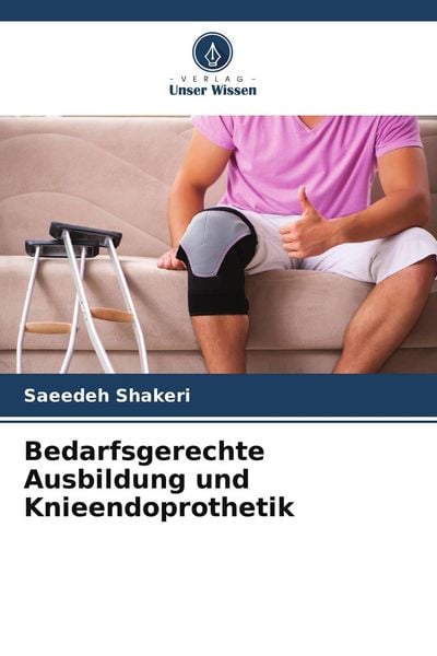 Bedarfsgerechte Ausbildung und Knieendoprothetik, Taschenbuch von Saeedeh Shakeri, Verlag Unser Wissen, 9786204681436