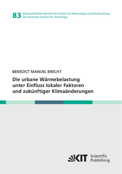 Die urbane Wärmebelastung unter Einfluss lokaler Faktoren und zukünftiger Klimaänderungen, Taschenbuch von Benedict Manuel Brecht, KIT Scientific