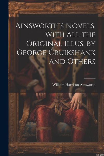 Produktbild: Ainsworth's Novels. With all the Original Illus. by George Cruikshank and Others