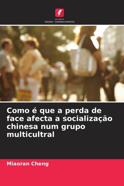 Produktbild: Como &eacute; que a perda de face afecta a socializa&ccedil;&atilde;o chinesa num grupo multicultral