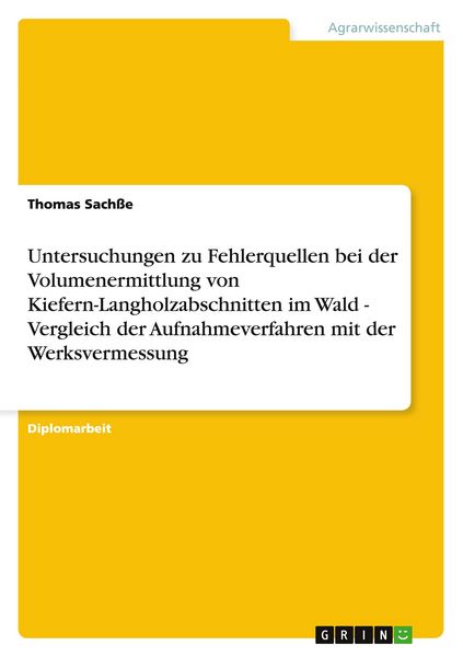 Produktbild: Untersuchungen zu Fehlerquellen bei der Volumenermittlung von Kiefern-Langholzabschnitten im Wald - Vergleich der Aufnahmeverfahren mit der Werksvermessung