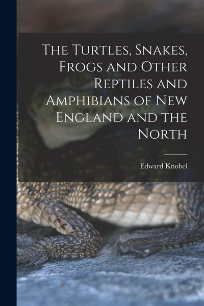 Produktbild: The Turtles, Snakes, Frogs and Other Reptiles and Amphibians of New England and the North